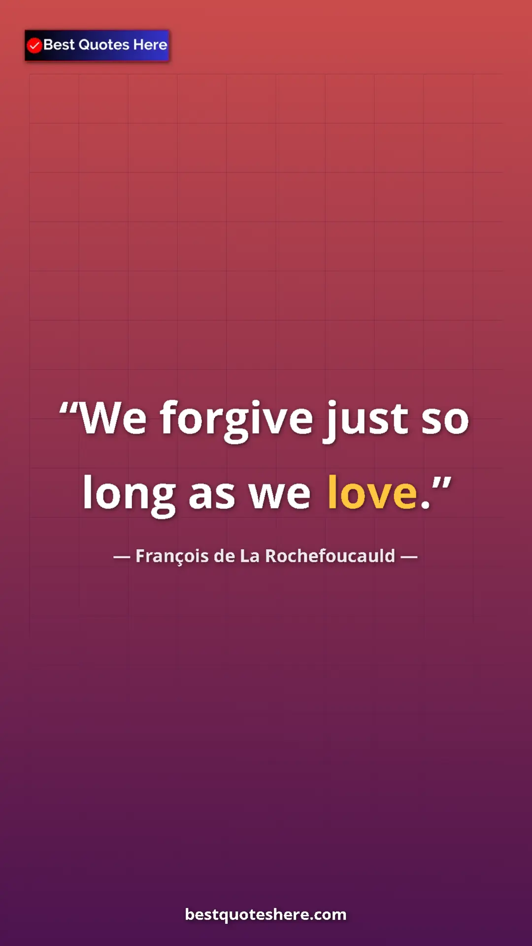Pinterest quote poster by François de La Rochefoucauld: "We forgive just so long as we love."