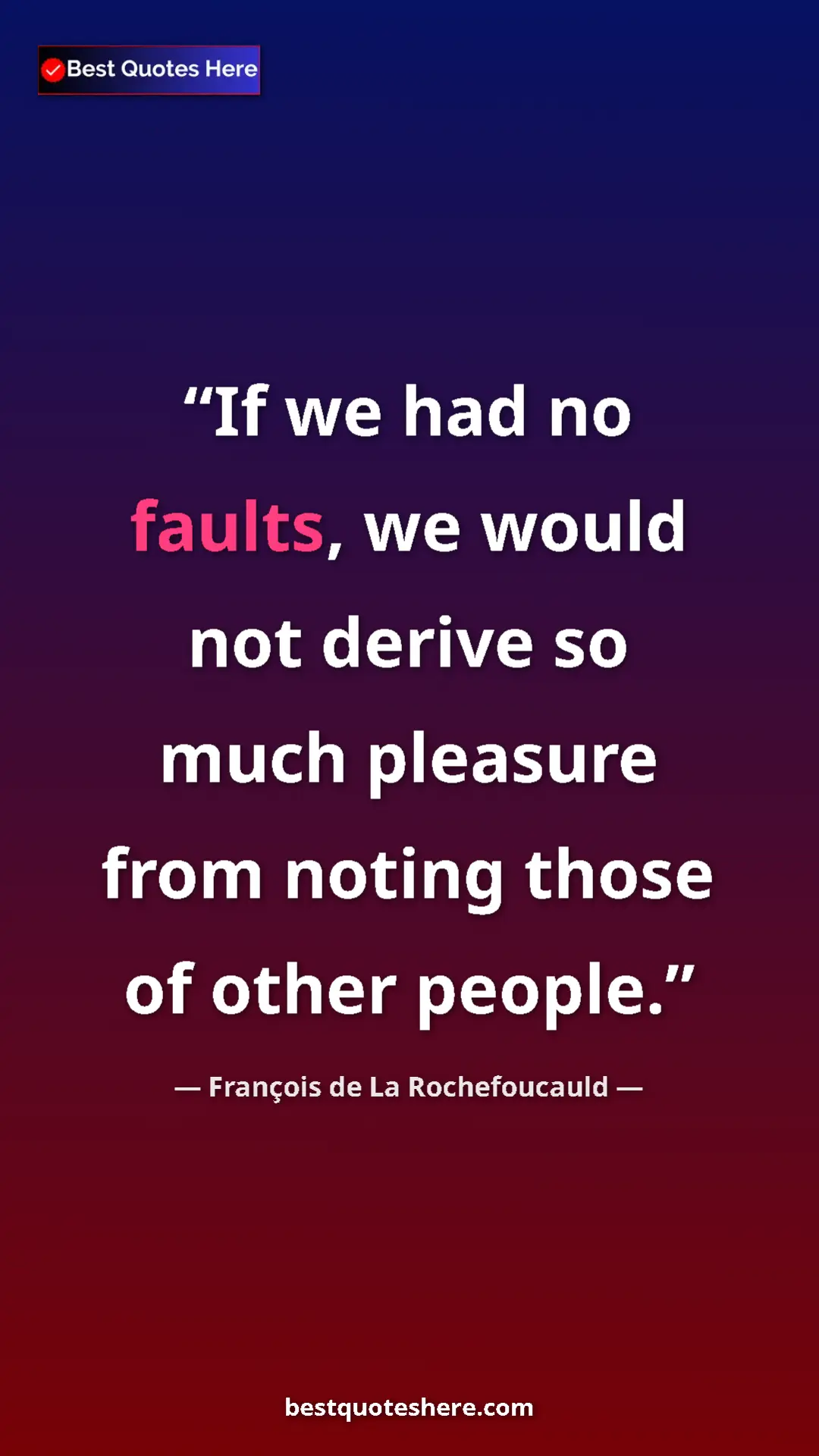 Pinterest quote poster by François de La Rochefoucauld: "If we had no faults, we would not derive so much pleasure..."