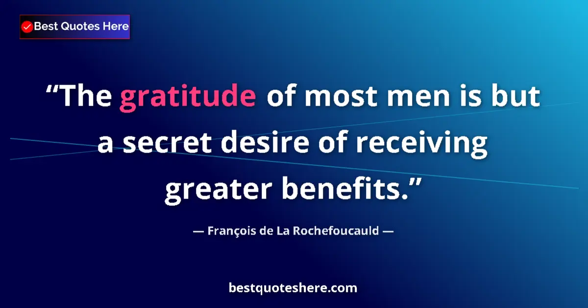Quote by François de La Rochefoucauld: The gratitude of most men is but a secret desire of receiving greater benefits....