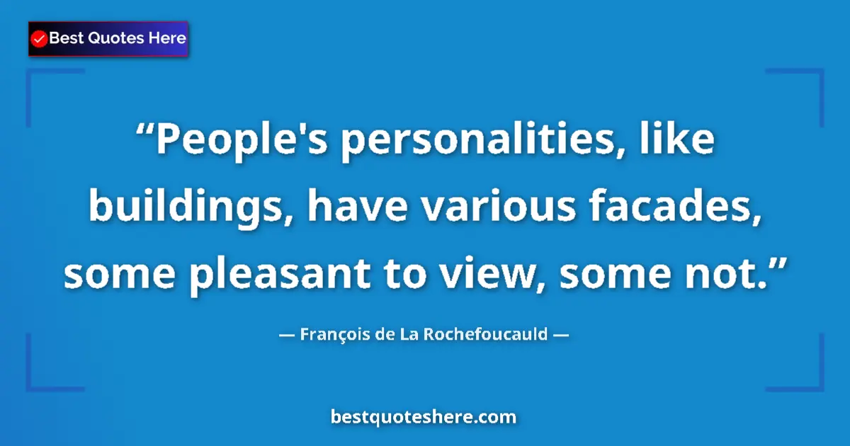 Quote by François de La Rochefoucauld: People's personalities, like buildings, have various facades, some pleasant to view, some not....