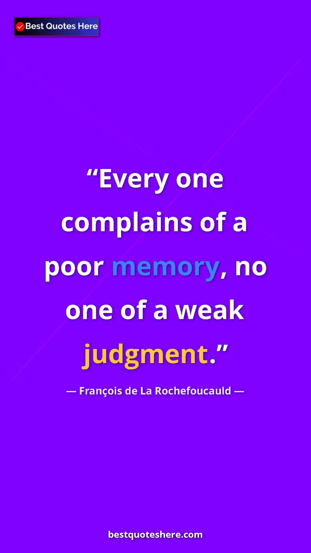 Pinterest quote poster by François de La Rochefoucauld: "Every one complains of a poor memory, no one of a weak..."