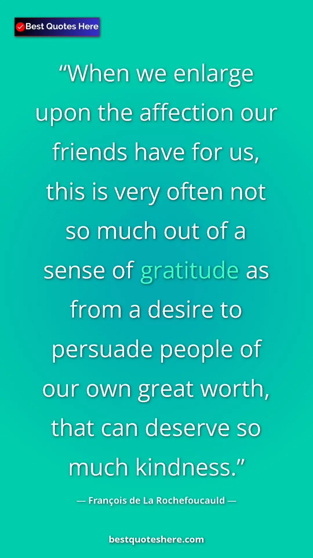 Pinterest quote poster by François de La Rochefoucauld: "When we enlarge upon the affection our friends have for us,..."