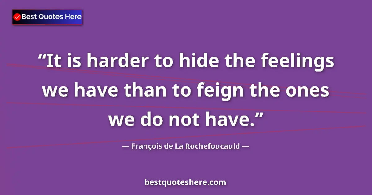 François de La Rochefoucauld quote: "It is harder to hide the feelings we have than to feign the..."