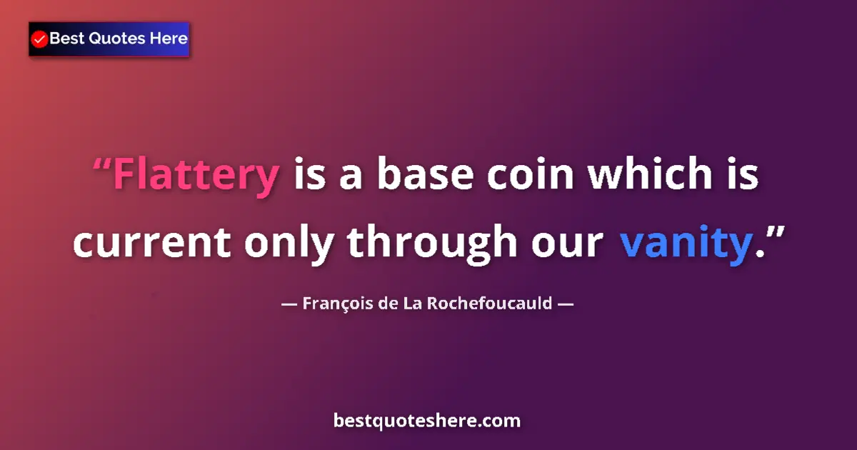 Quote by François de La Rochefoucauld: Flattery is a base coin which is current only through our vanity....
