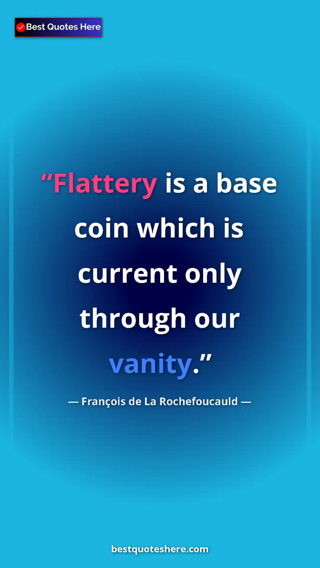 Pinterest quote poster by François de La Rochefoucauld: "Flattery is a base coin which is current only through our..."