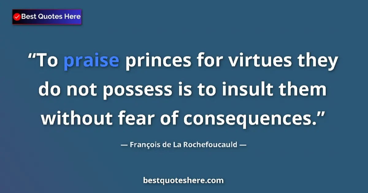 Quote by François de La Rochefoucauld: To praise princes for virtues they do not possess is to insult them without fear of consequences....