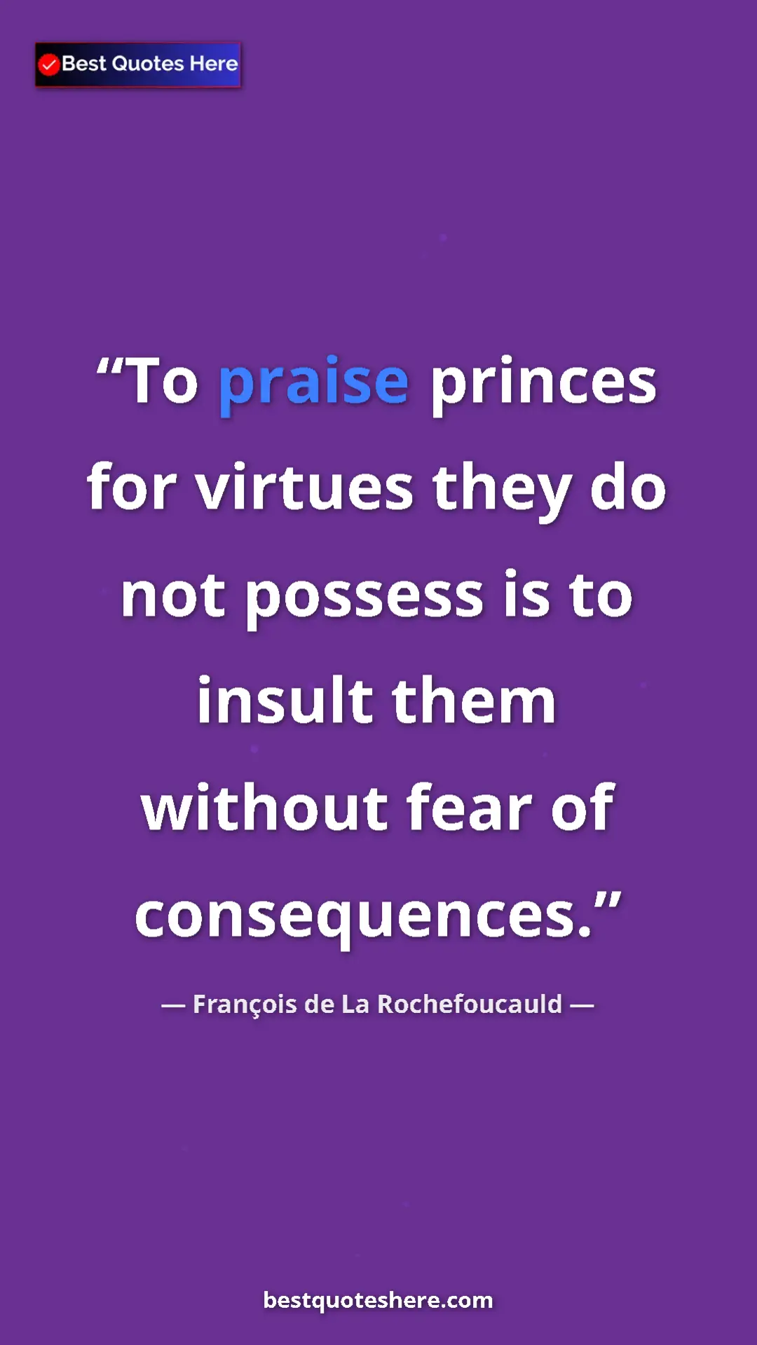 Pinterest quote poster by François de La Rochefoucauld: "To praise princes for virtues they do not possess is to..."