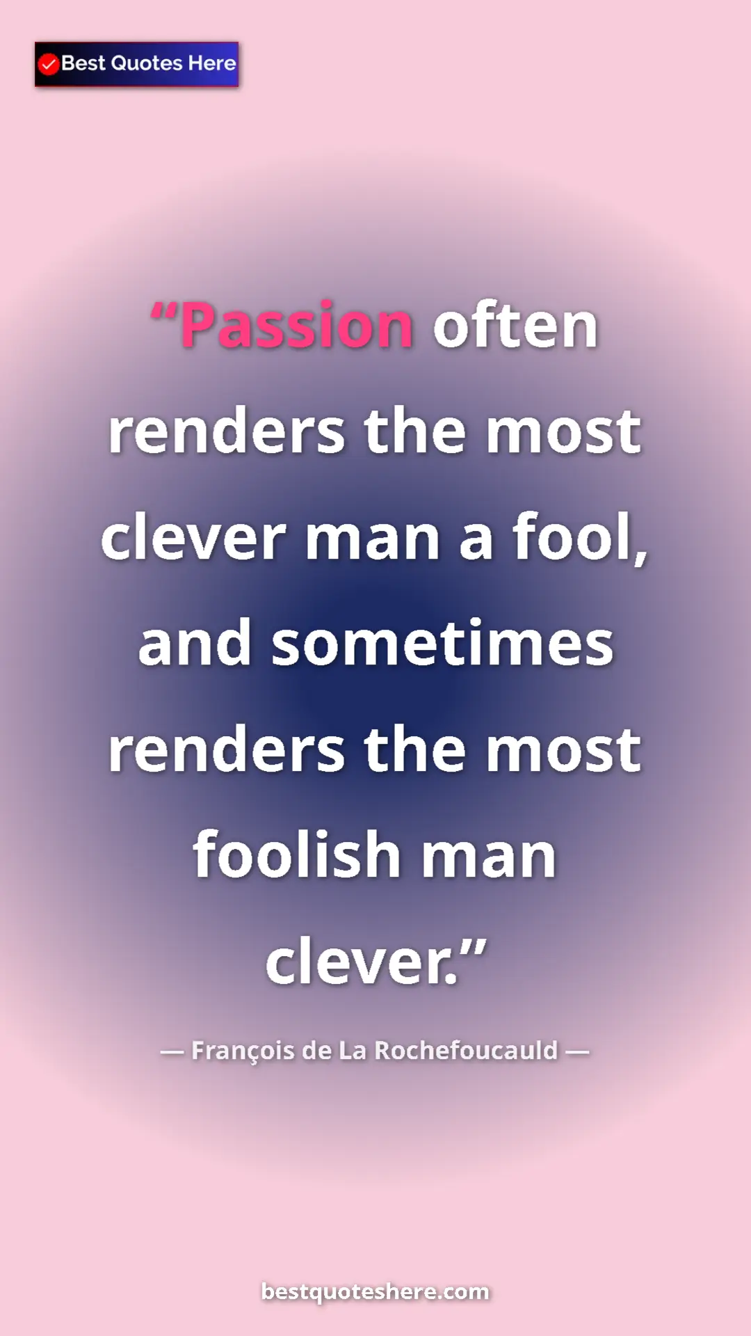 Pinterest quote poster by François de La Rochefoucauld: "Passion often renders the most clever man a fool, and..."