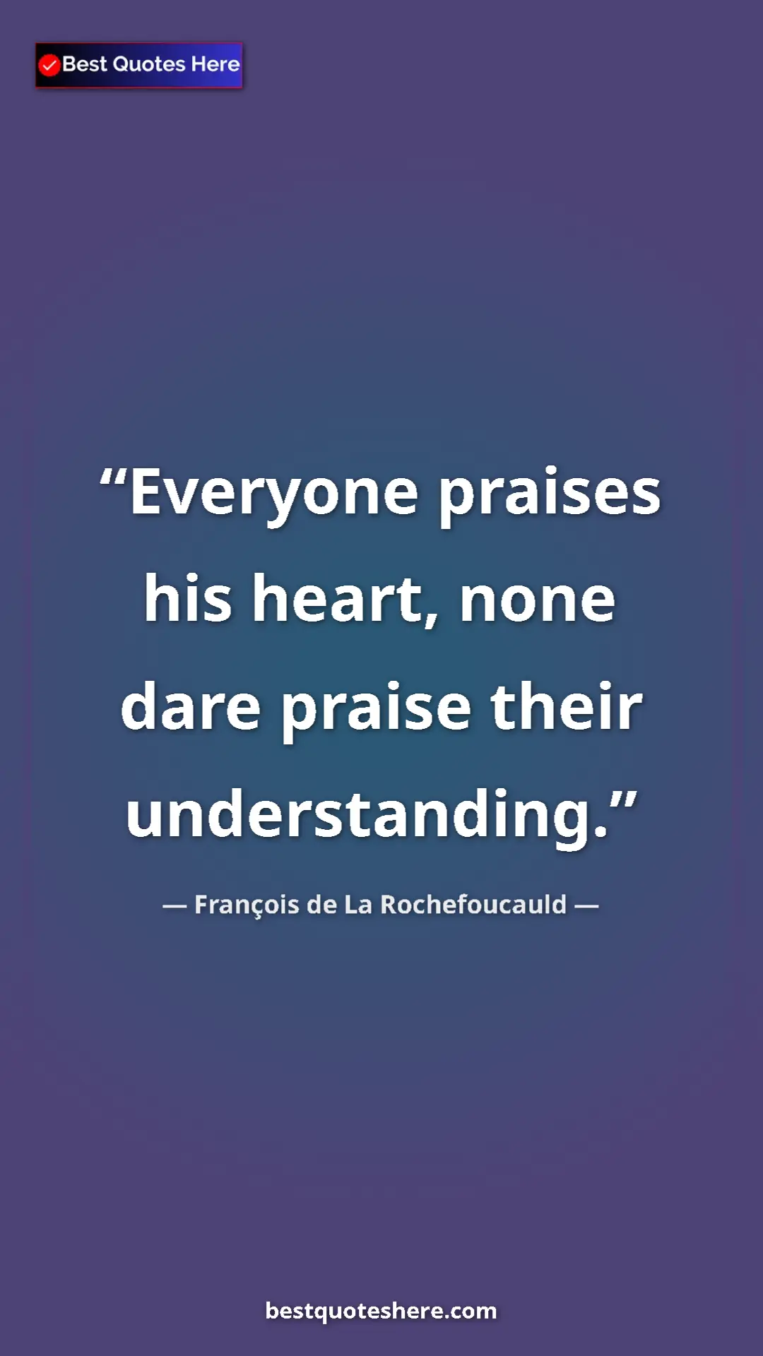 Pinterest quote poster by François de La Rochefoucauld: "Everyone praises his heart, none dare praise their..."
