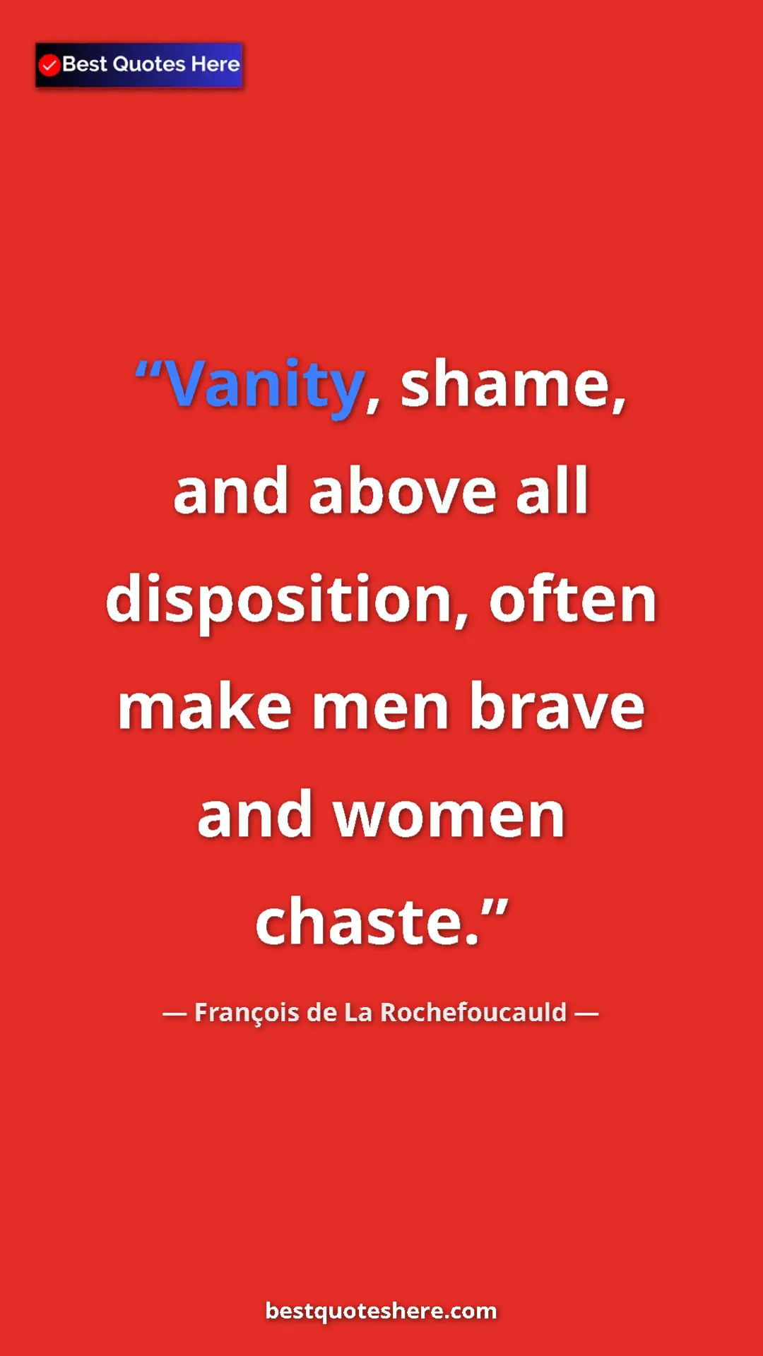 Pinterest quote poster by François de La Rochefoucauld: "Vanity, shame, and above all disposition, often make men..."