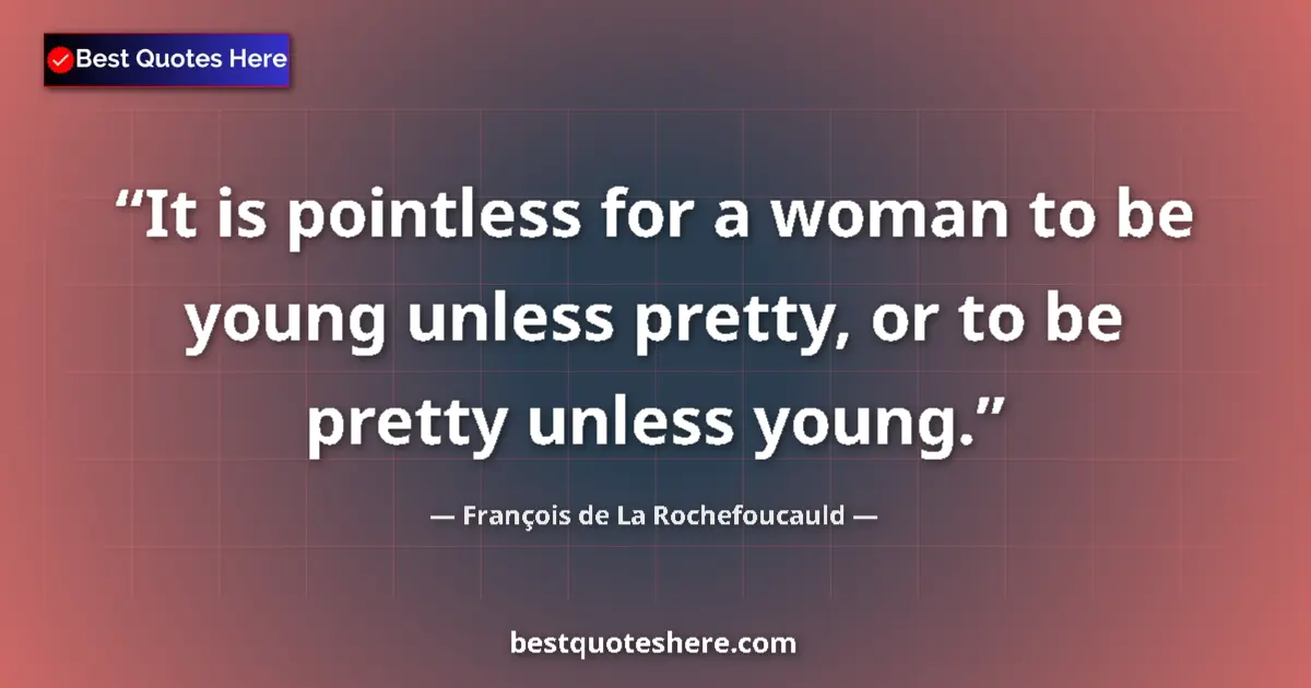 Quote by François de La Rochefoucauld: It is pointless for a woman to be young unless pre
