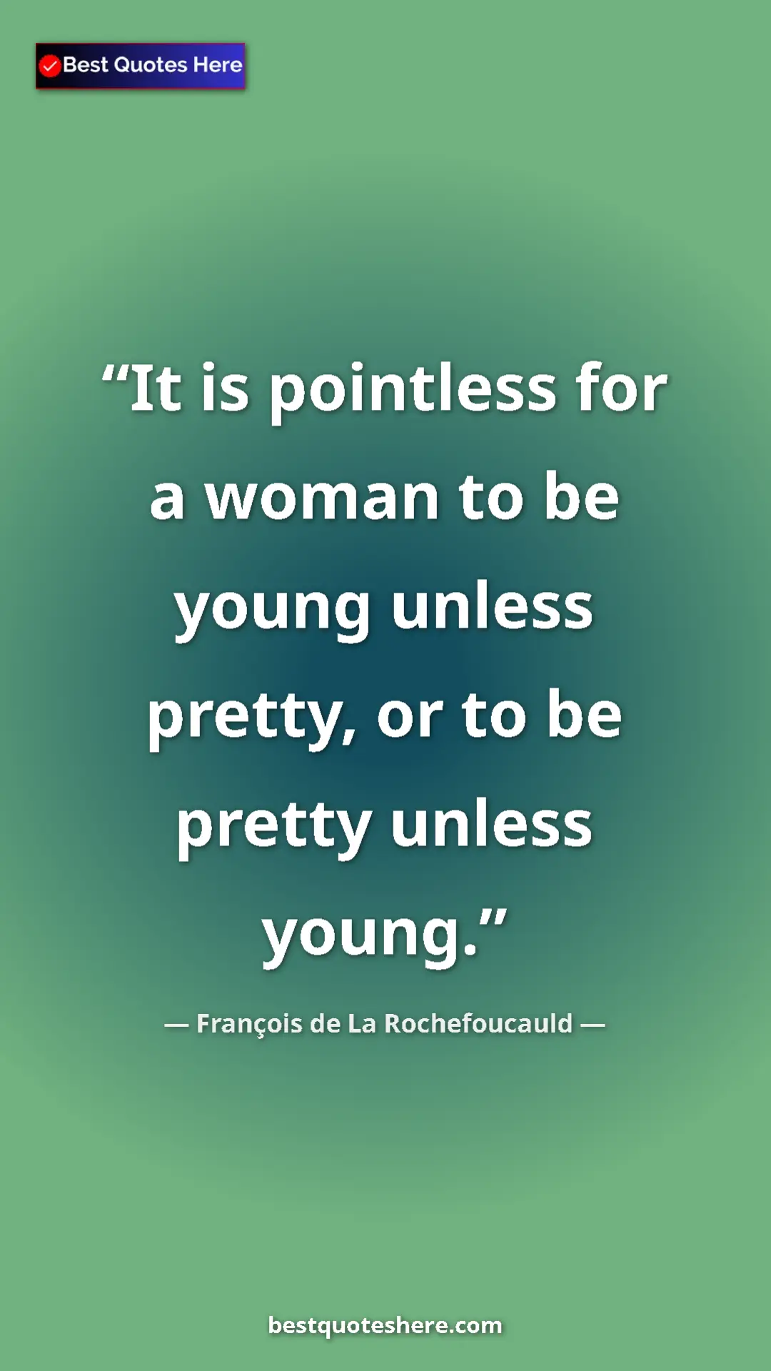 Pinterest quote poster by François de La Rochefoucauld: "It is pointless for a woman to be young unless pretty, or..."