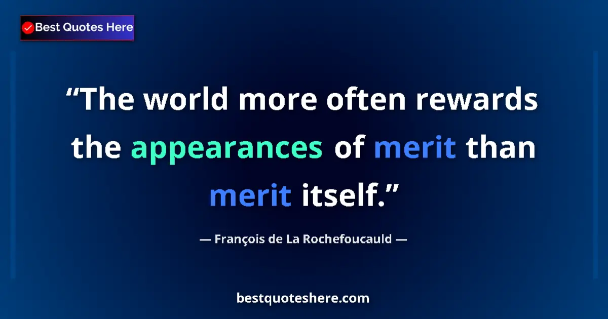 Quote by François de La Rochefoucauld: The world more often rewards the appearances of merit than merit itself....