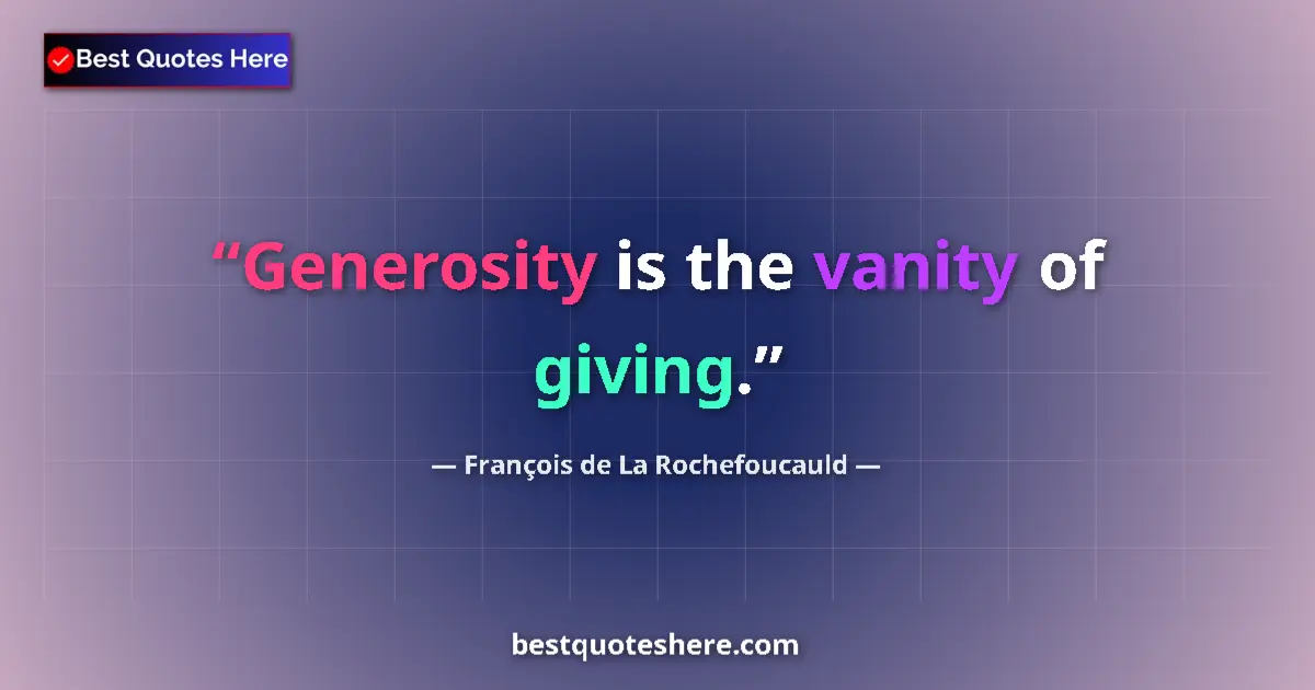Image for the quote by Francois De La Rochefoucauld: Generosity is the vanity of giving....