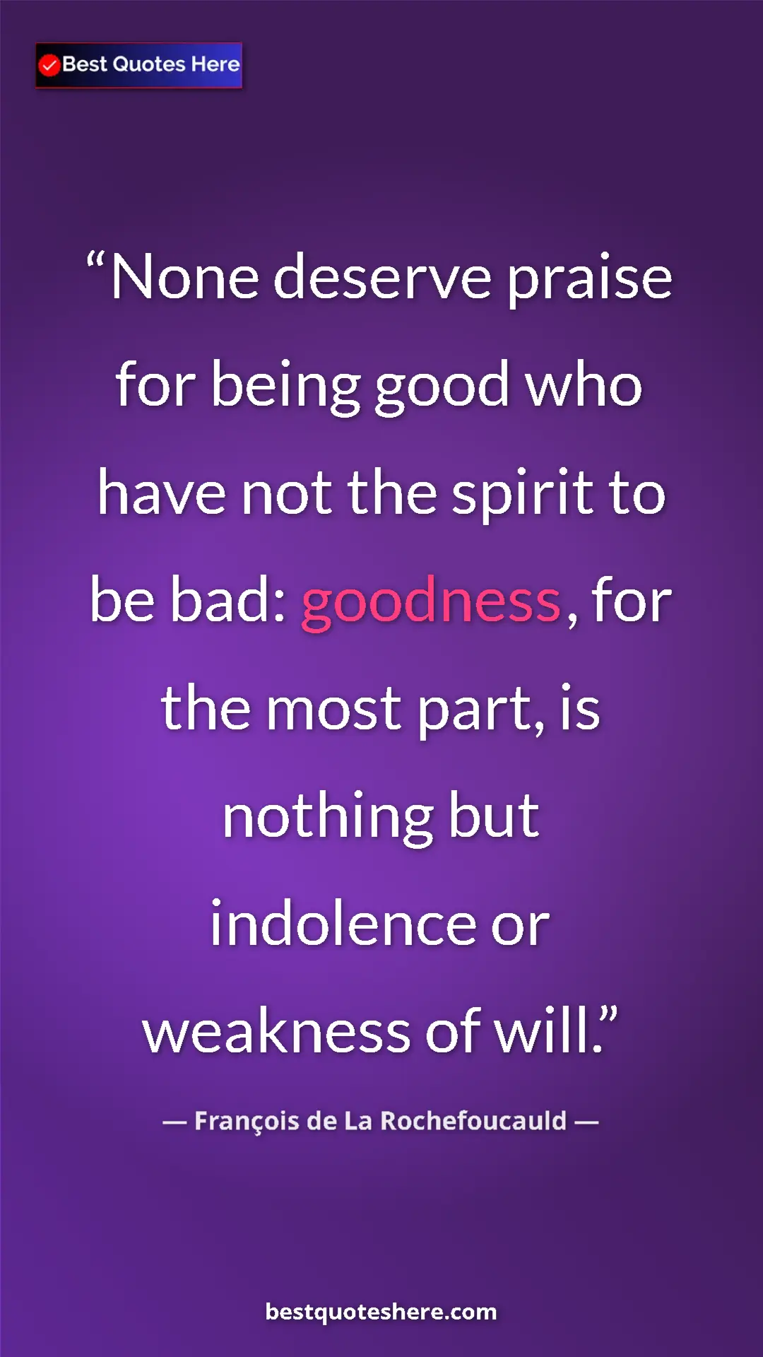 Pinterest quote poster by François de La Rochefoucauld: "None deserve praise for being good who have not the spirit..."