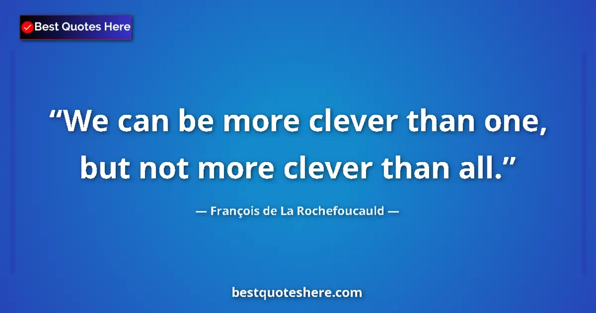 Quote by François de La Rochefoucauld: We can be more clever than one, but not more clever than all....