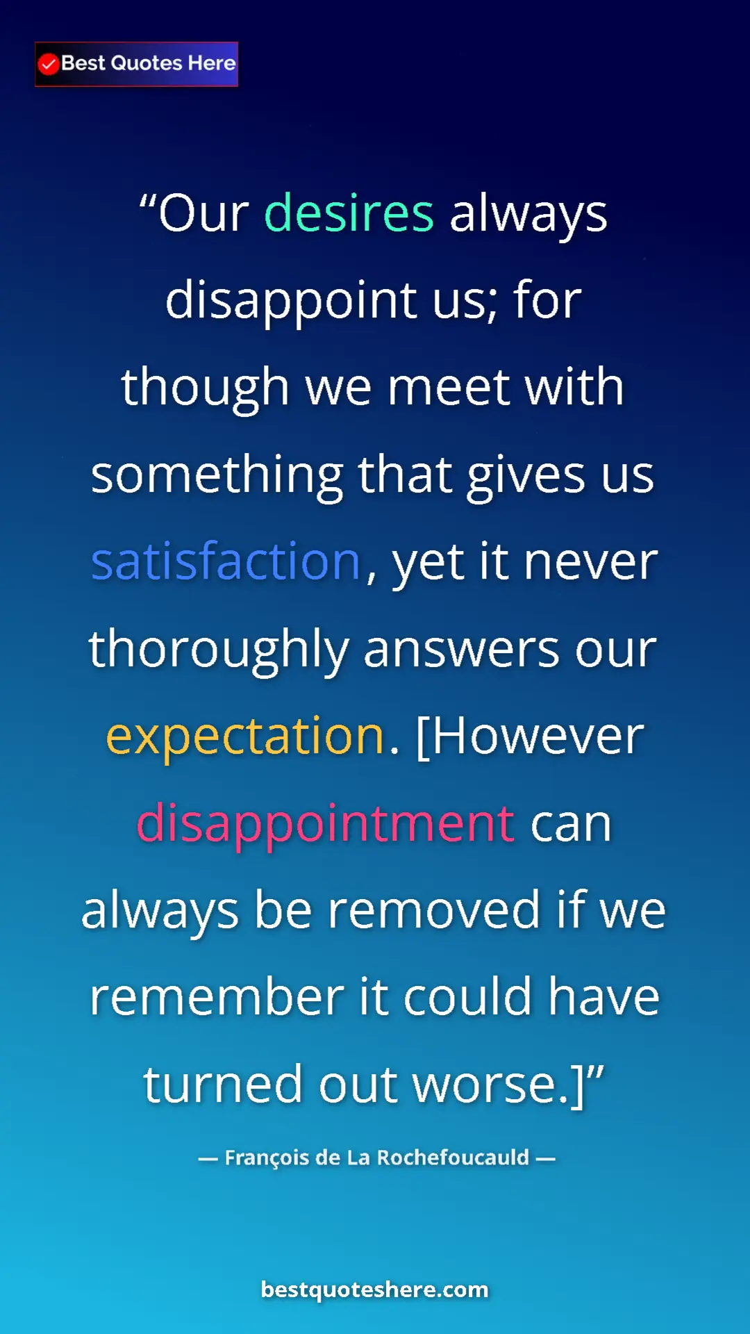 Pinterest quote poster by François de La Rochefoucauld: "Our desires always disappoint us; for though we meet with..."