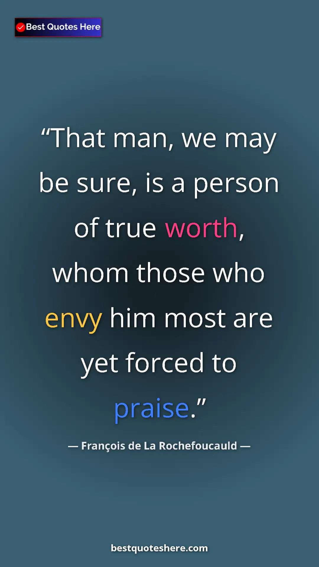 Pinterest quote poster by François de La Rochefoucauld: "That man, we may be sure, is a person of true worth, whom th"