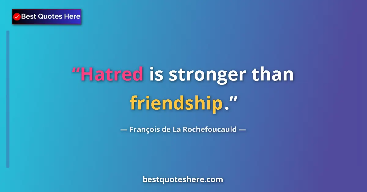 Quote by François de La Rochefoucauld: Hatred is stronger than friendship....