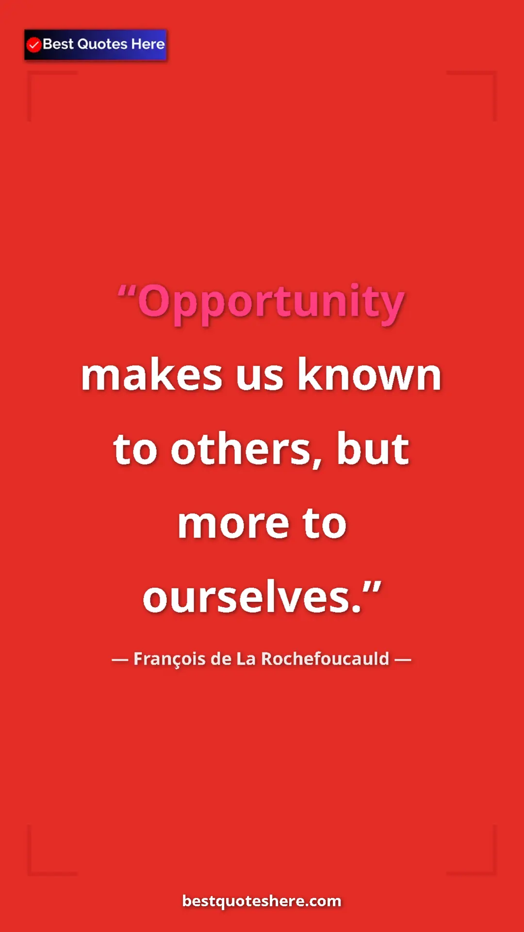 Pinterest quote poster by François de La Rochefoucauld: "Opportunity makes us known to others, but more to ourselves."