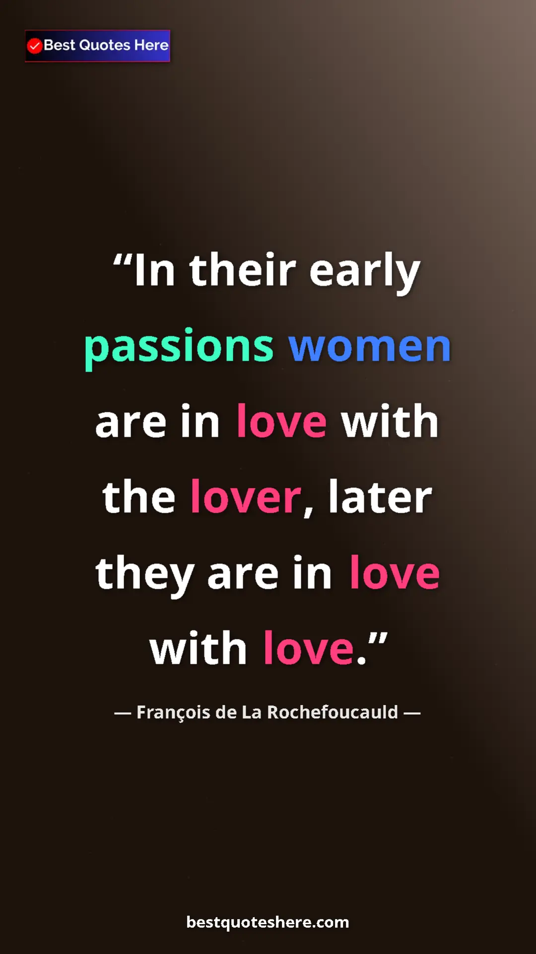 Pinterest quote poster by François de La Rochefoucauld: "In their early passions women are in love with the lover,..."