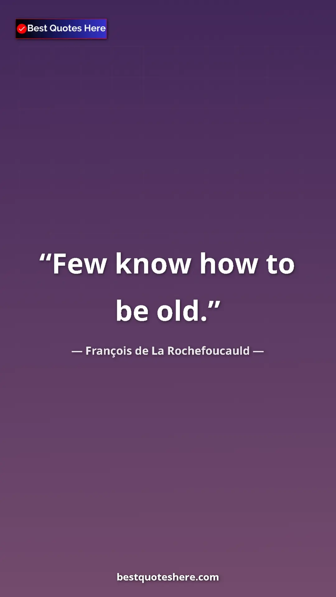 Pinterest quote poster by François de La Rochefoucauld: "Few know how to be old."