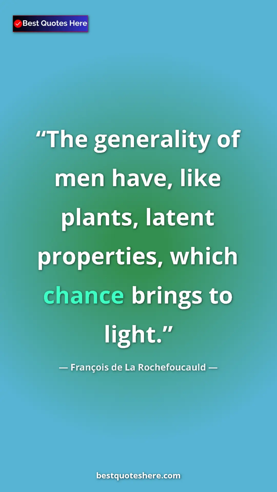 Pinterest quote poster by François de La Rochefoucauld: "The generality of men have, like plants, latent properties,..."