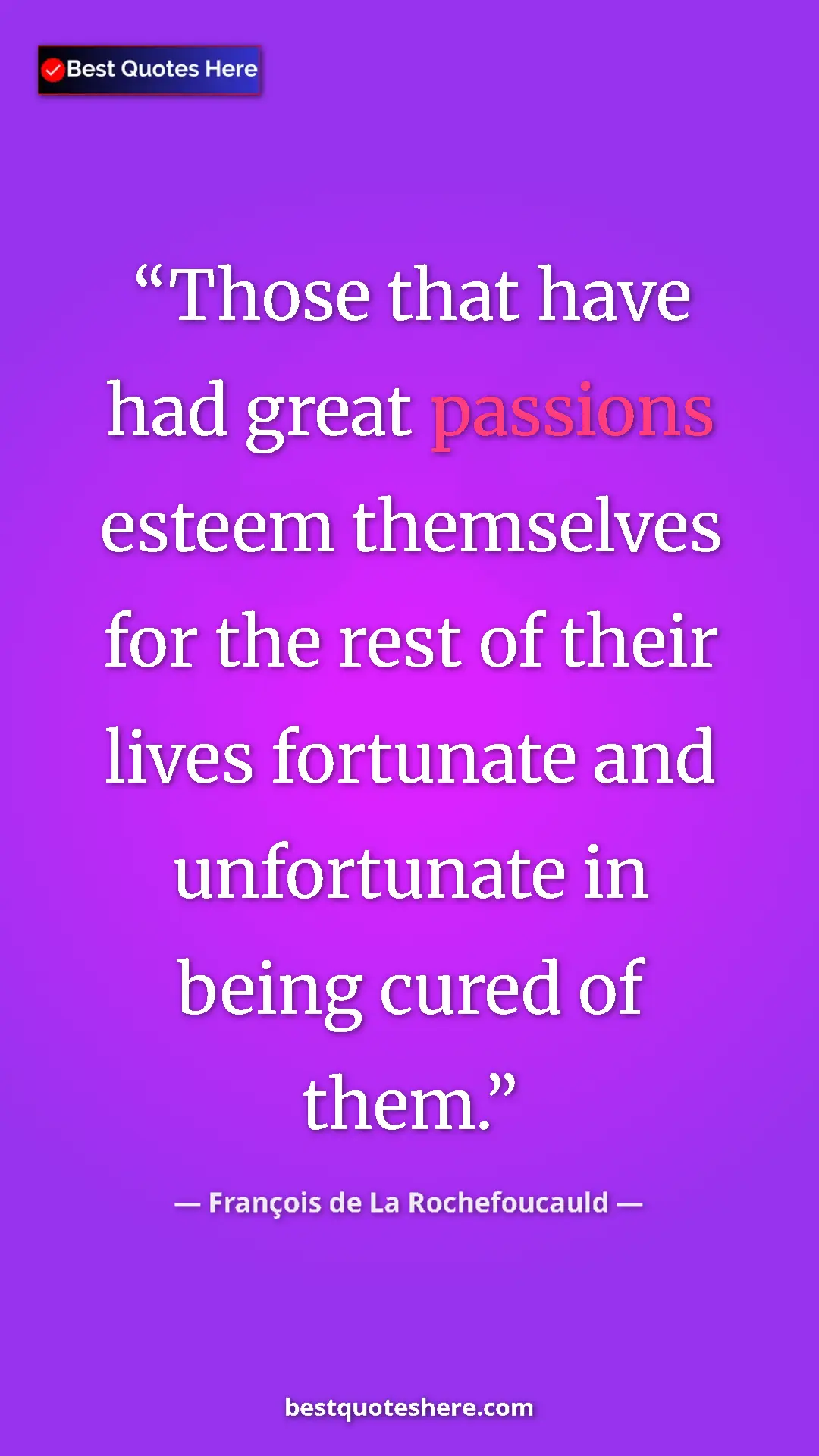 Pinterest quote poster by François de La Rochefoucauld: "Those that have had great passions esteem themselves for..."