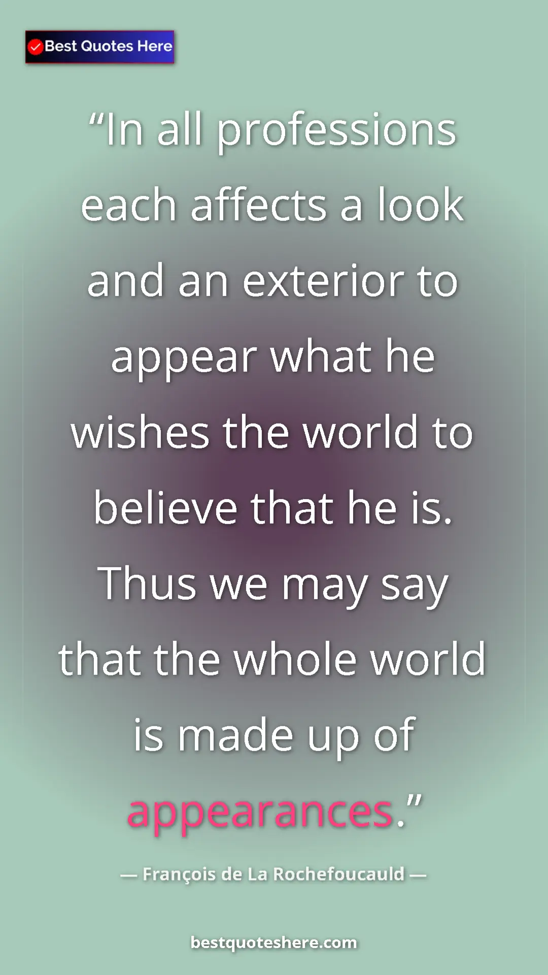Pinterest quote poster by François de La Rochefoucauld: "In all professions each affects a look and an exterior to..."