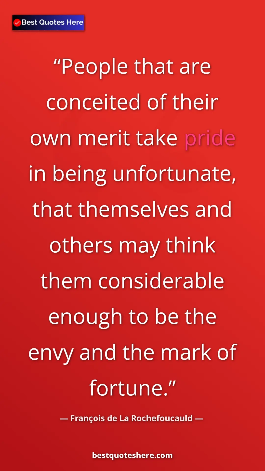 Pinterest quote poster by François de La Rochefoucauld: "People that are conceited of their own merit take pride in..."