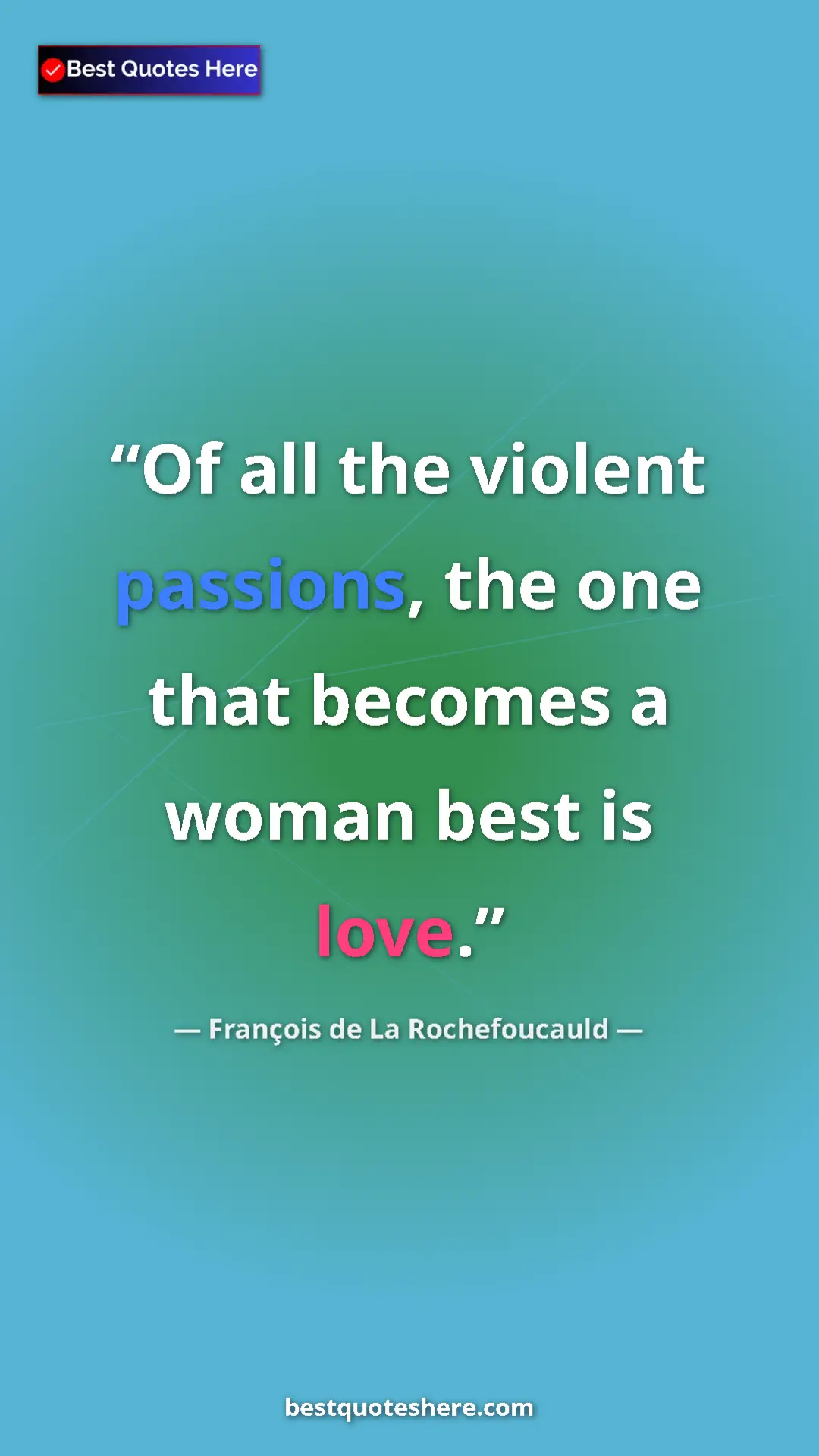 Pinterest quote poster by François de La Rochefoucauld: "Of all the violent passions, the one that becomes a woman..."
