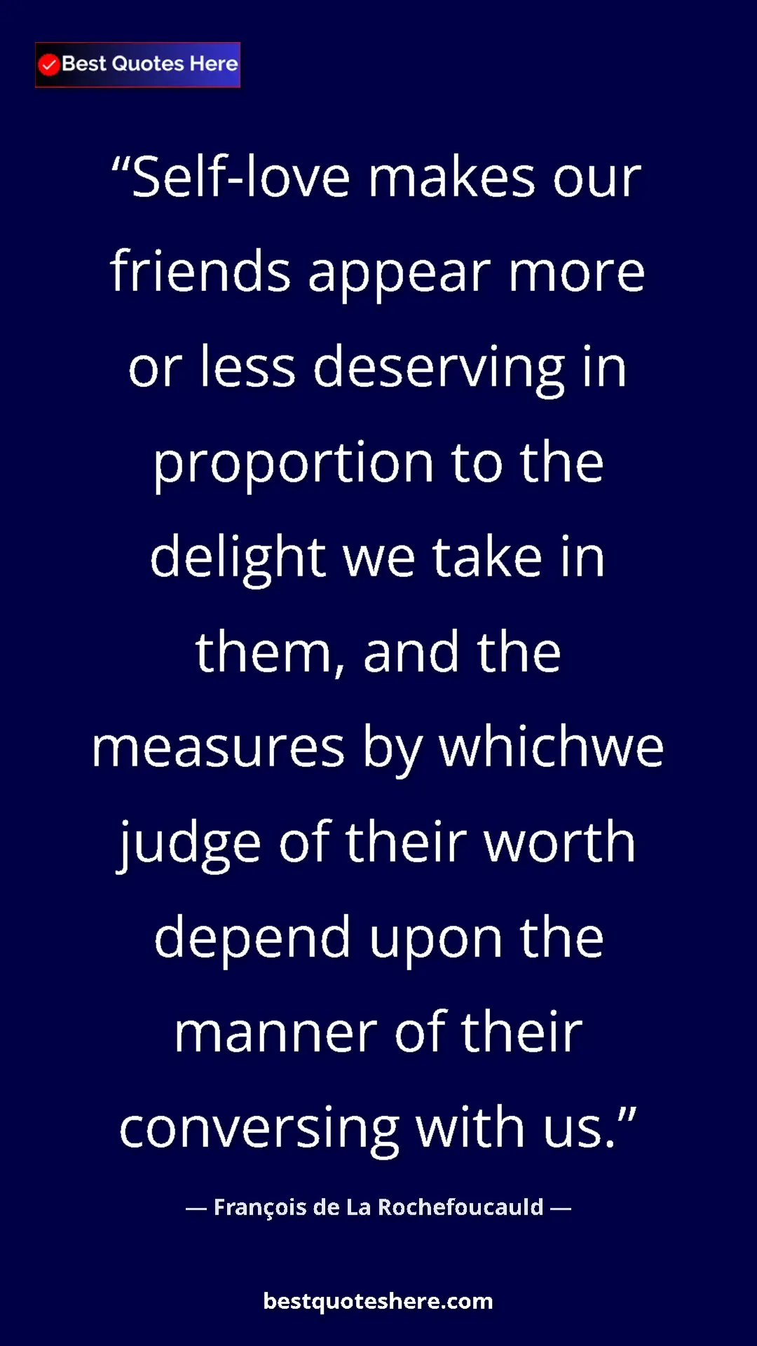 Pinterest quote poster by François de La Rochefoucauld: "Self-love makes our friends appear more or less deserving..."