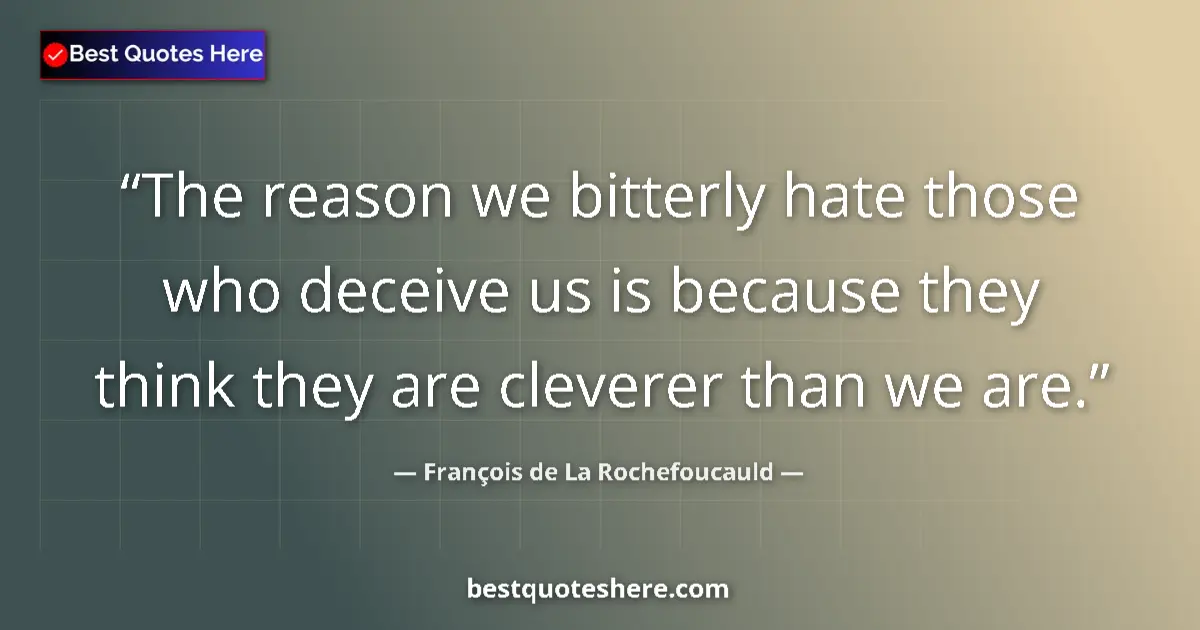 Quote by François de La Rochefoucauld: The reason we bitterly hate those who deceive us i