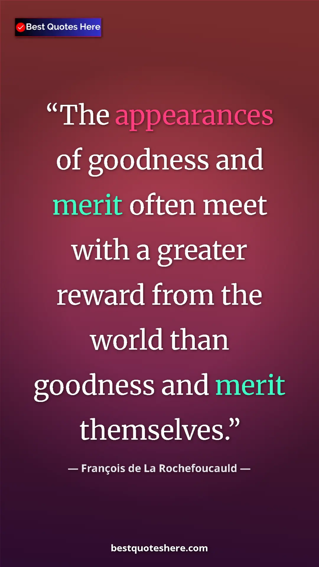 Pinterest quote poster by François de La Rochefoucauld: "The appearances of goodness and merit often meet with a..."