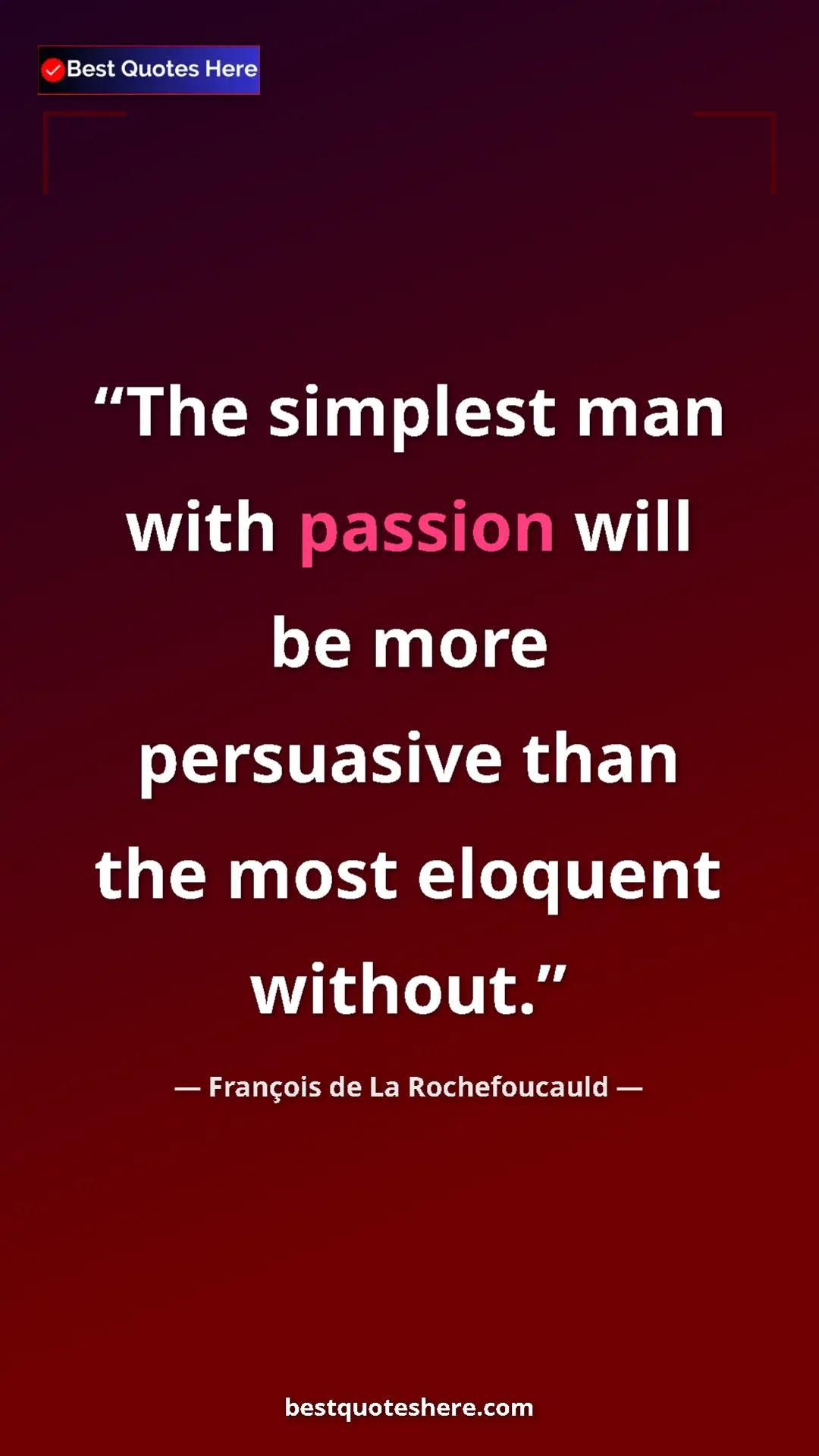Pinterest quote poster by François de La Rochefoucauld: "The simplest man with passion will be more persuasive than..."