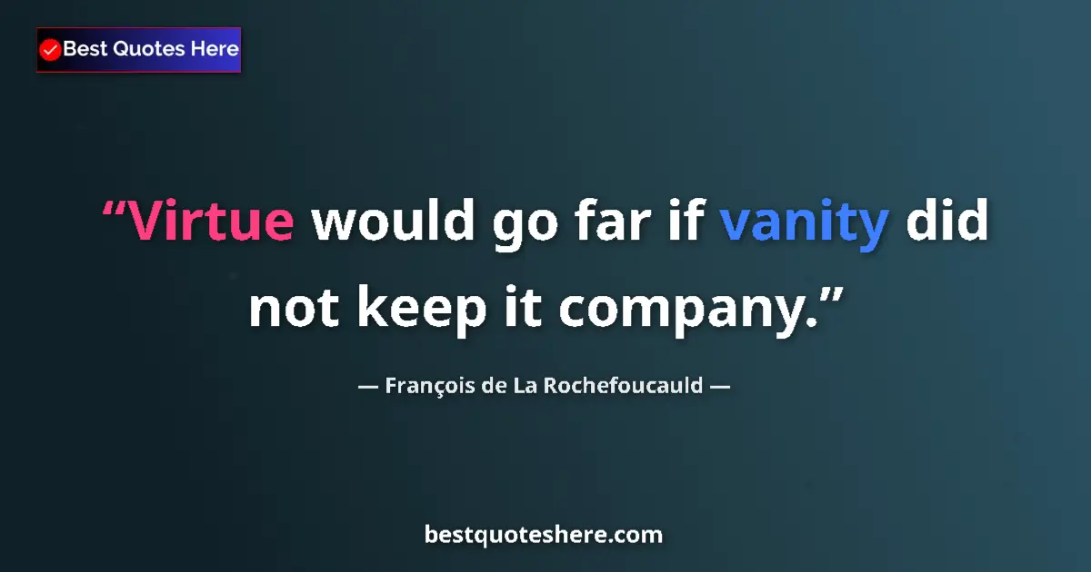 Image for the quote by Francois De La Rochefoucauld: Virtue would go far if vanity did not keep it company....