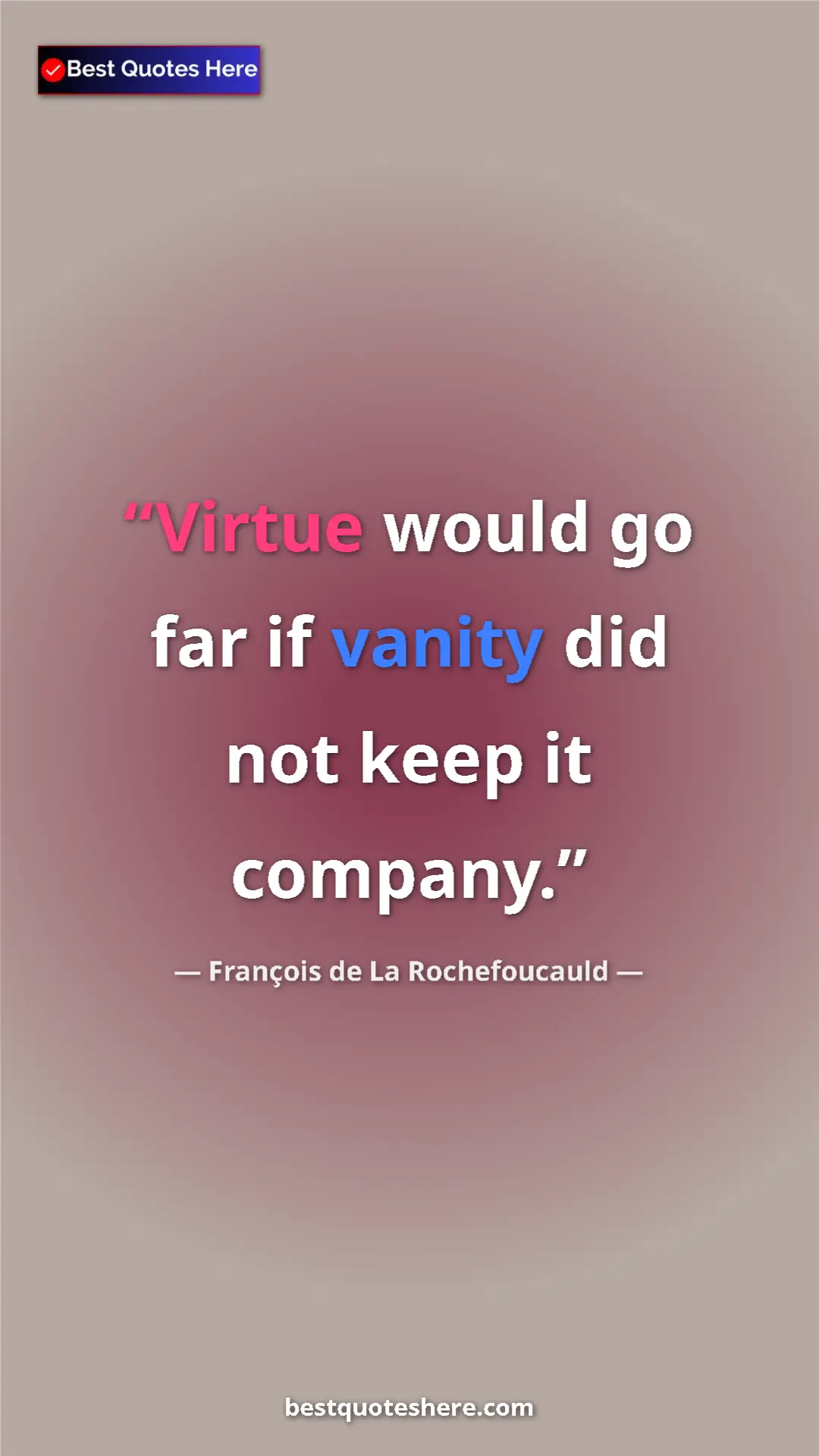 Pinterest quote poster by François de La Rochefoucauld: "Virtue would go far if vanity did not keep it company."