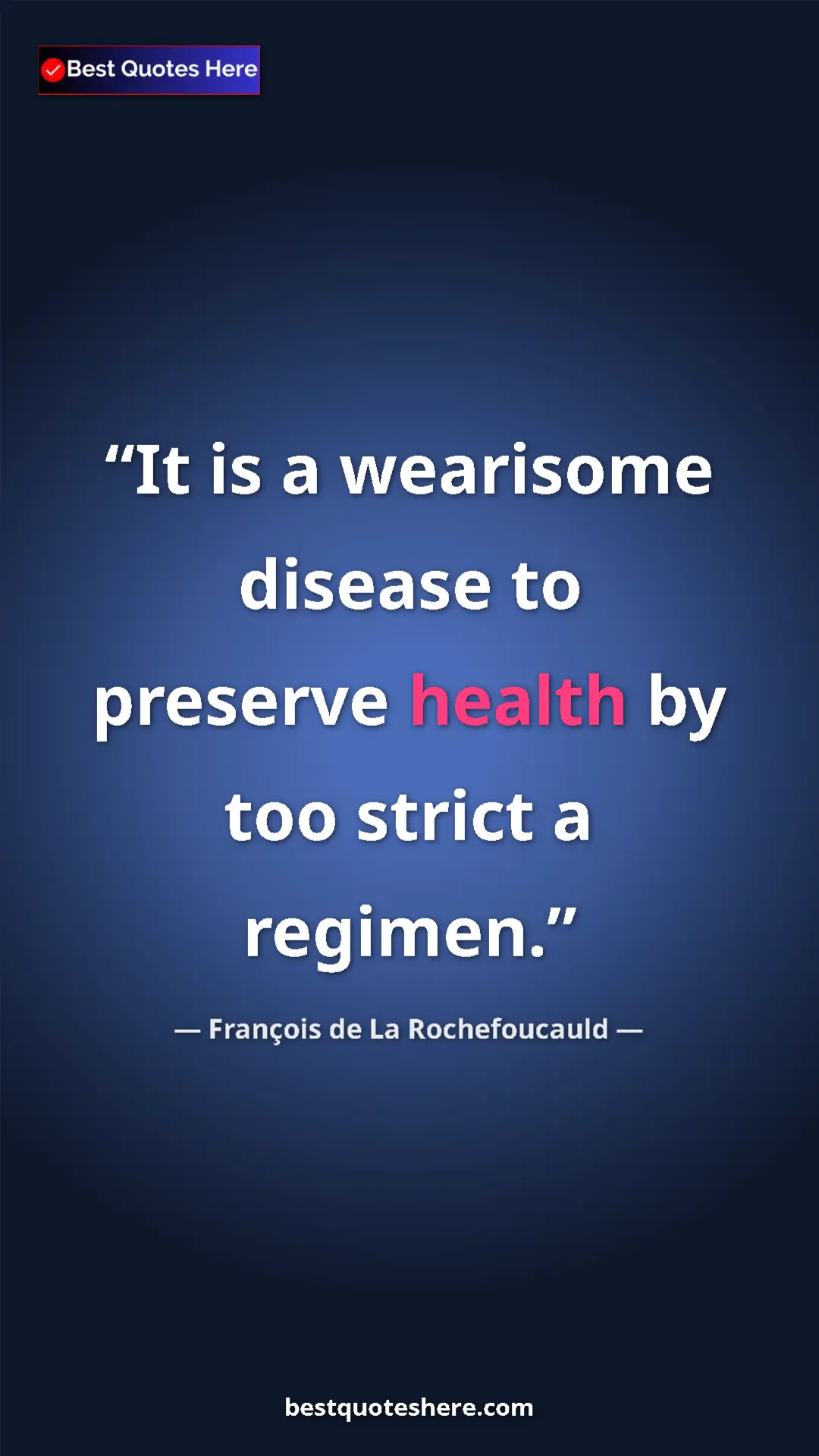 Pinterest quote poster by François de La Rochefoucauld: "It is a wearisome disease to preserve health by too strict..."