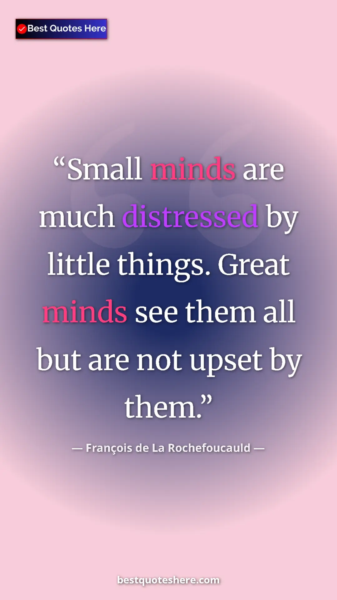 Pinterest quote poster by François de La Rochefoucauld: "Small minds are much distressed by little things. Great..."
