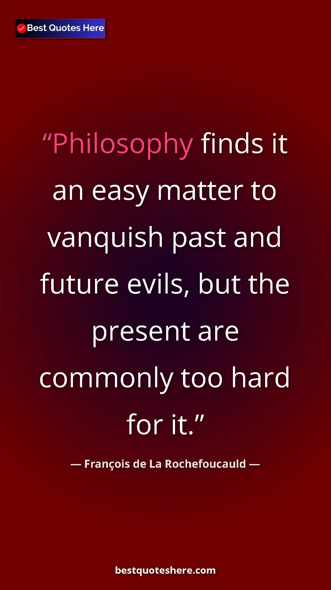 Pinterest quote poster by François de La Rochefoucauld: "Philosophy finds it an easy matter to vanquish past and..."