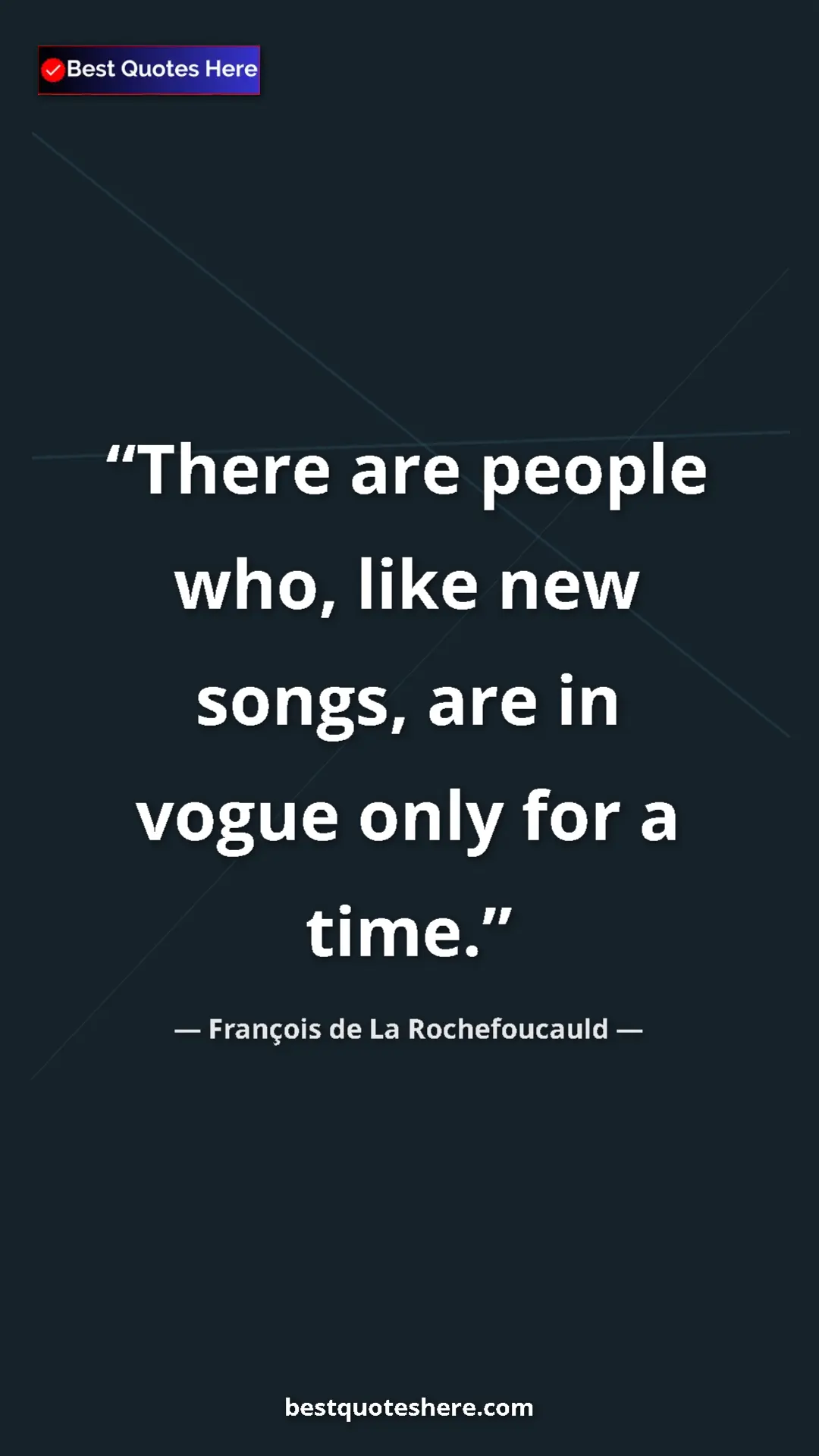 Pinterest quote poster by François de La Rochefoucauld: "There are people who, like new songs, are in vogue only for..."