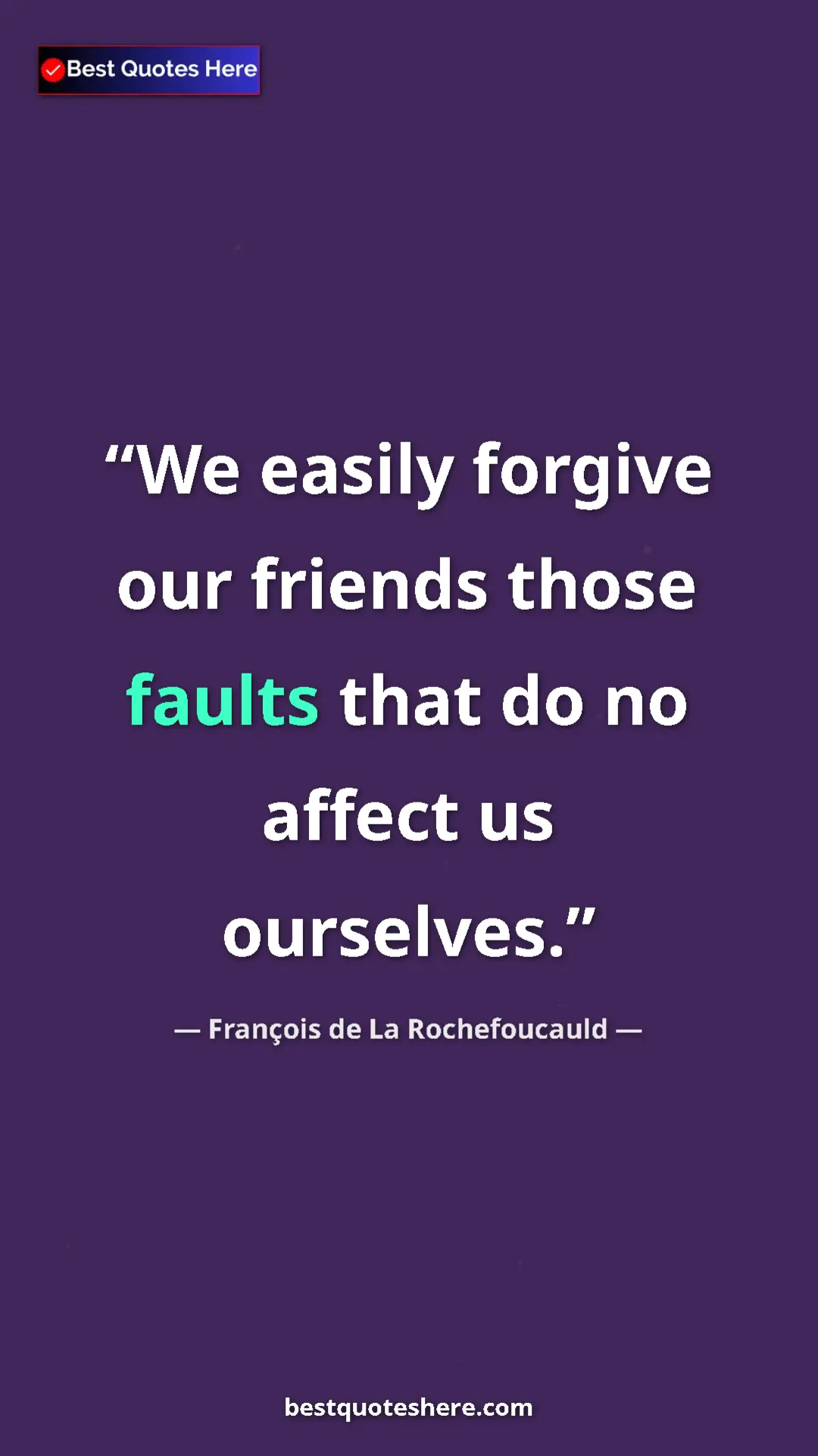 Pinterest quote poster by François de La Rochefoucauld: "We easily forgive our friends those faults that do no..."