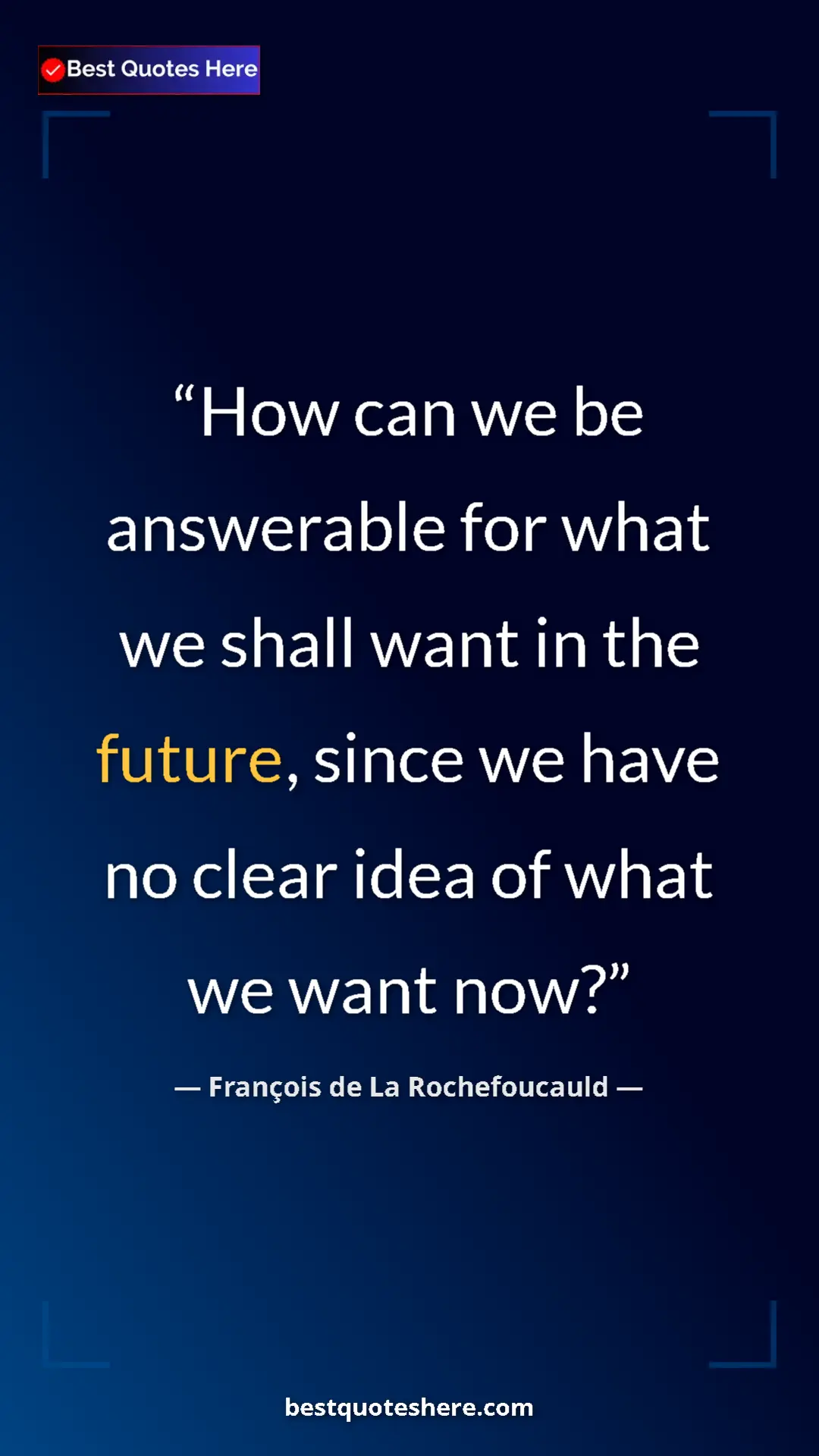 Pinterest quote poster by François de La Rochefoucauld: "How can we be answerable for what we shall want in the..."