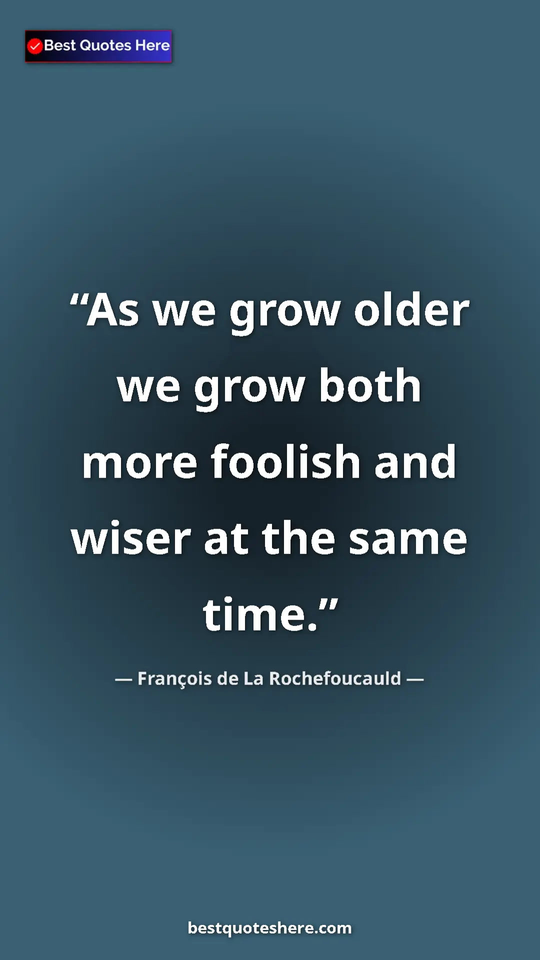 Pinterest quote poster by François de La Rochefoucauld: "As we grow older we grow both more foolish and wiser at the..."