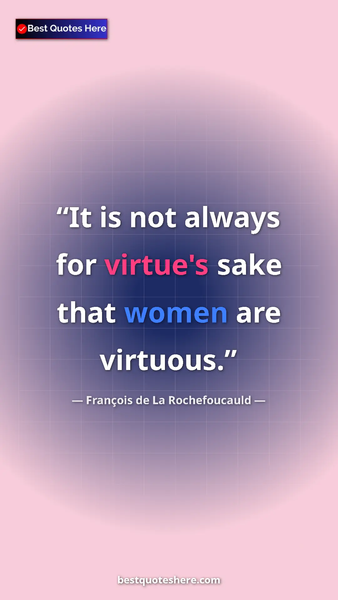 Pinterest quote poster by François de La Rochefoucauld: "It is not always for virtue's sake that women are virtuous."