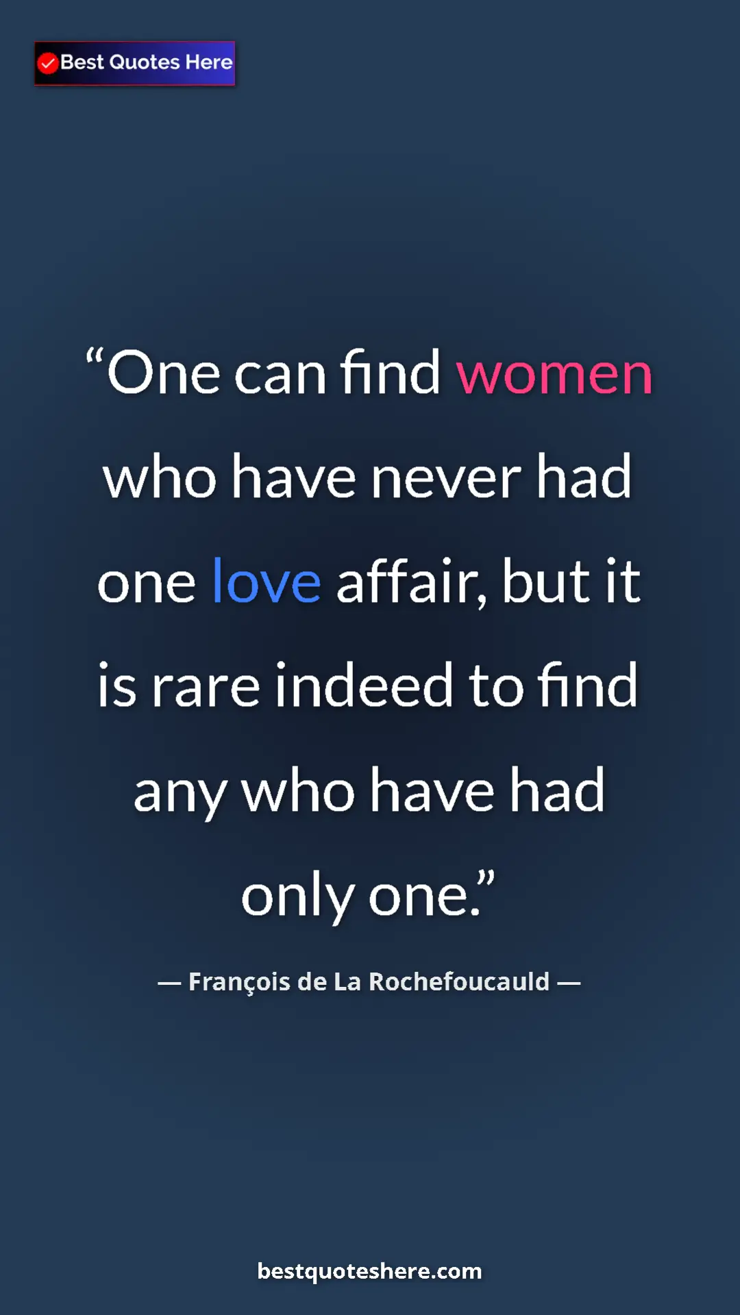 Pinterest quote poster by François de La Rochefoucauld: "One can find women who have never had one love affair, but..."
