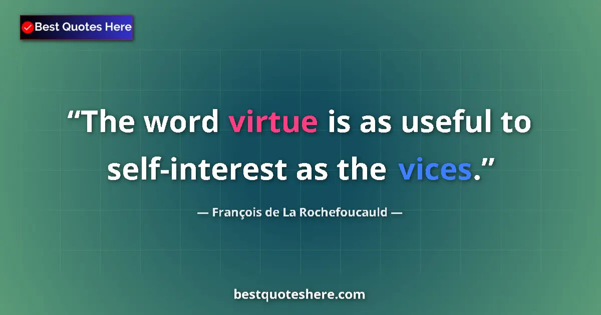 Quote by François de La Rochefoucauld: The word virtue is as useful to self-interest as the vices....