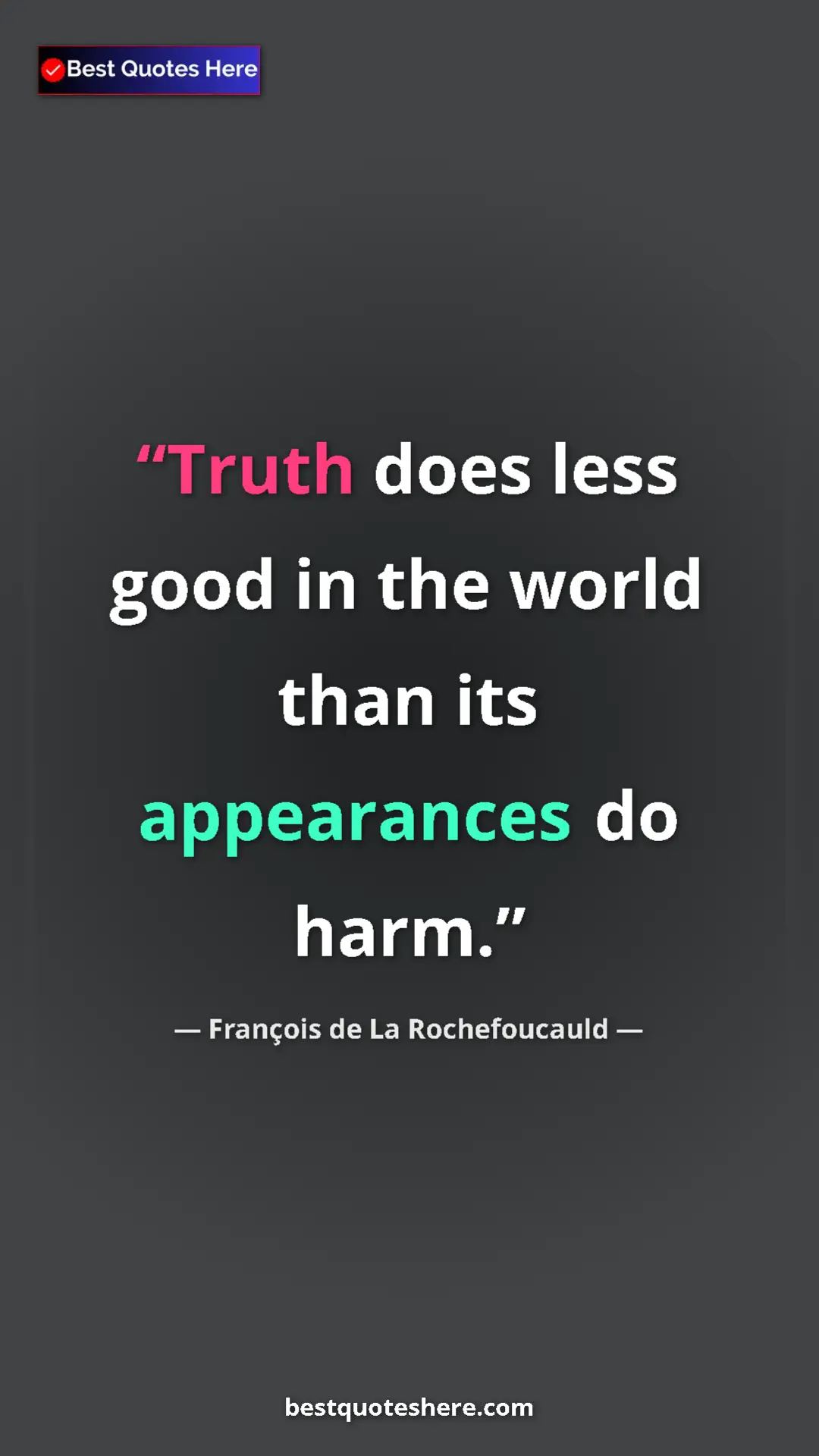 Pinterest quote poster by François de La Rochefoucauld: "Truth does less good in the world than its appearances do..."