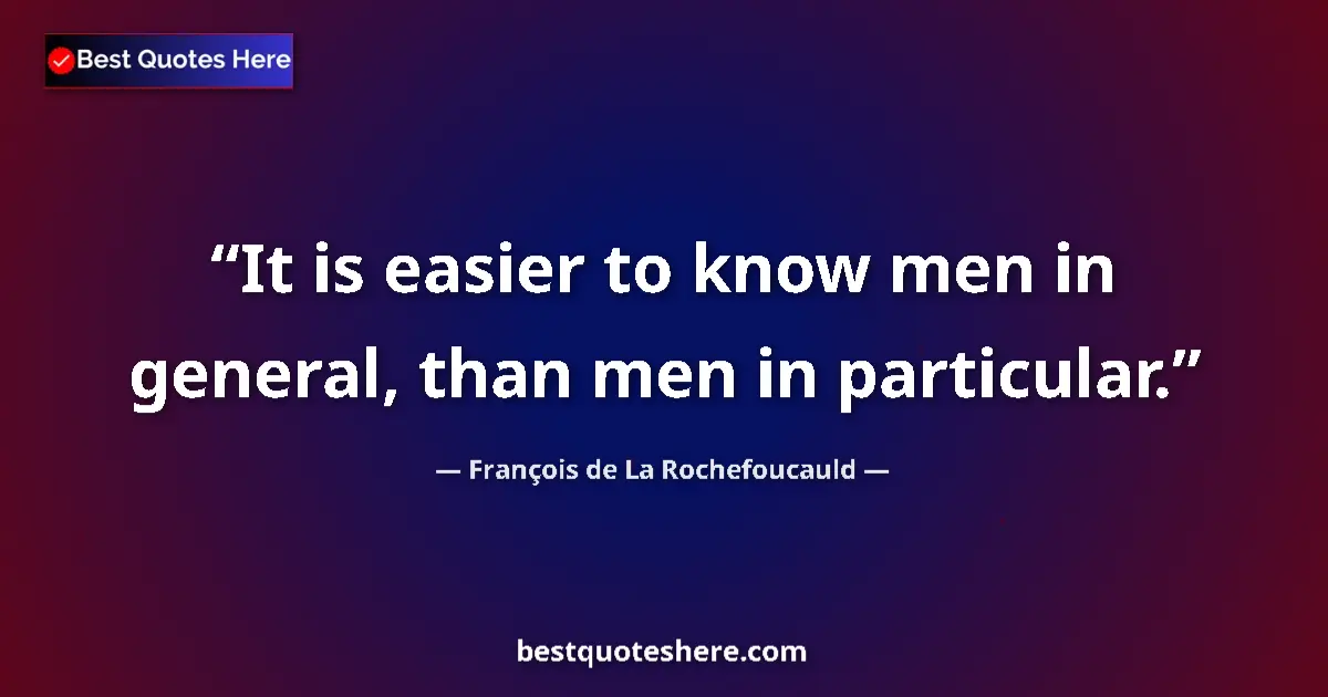 Quote by François de La Rochefoucauld: It is easier to know men in general, than men in p