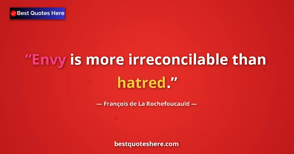 Quote by François de La Rochefoucauld: Envy is more irreconcilable than hatred....